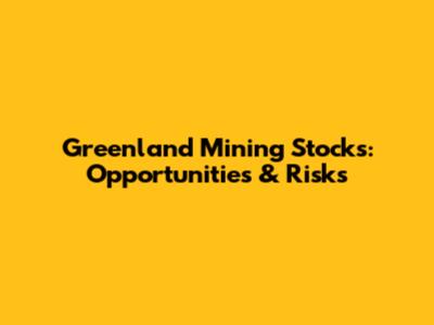Greenland Mining Stocks: Opportunities & Risks