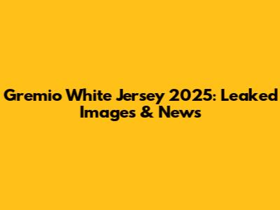 Gremio White Jersey 2025: Leaked Images & News
