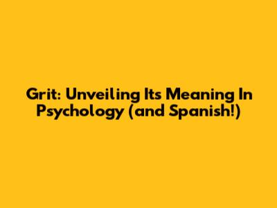 Grit: Unveiling Its Meaning In Psychology (and Spanish!)