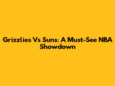 Grizzlies Vs Suns: A Must-See NBA Showdown