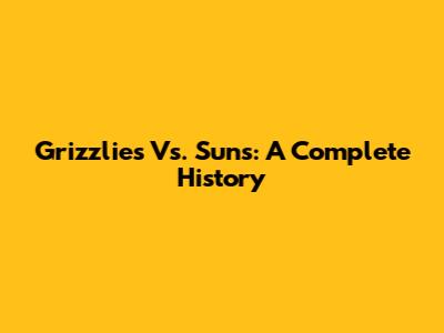 Grizzlies Vs. Suns: A Complete History