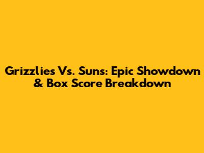 Grizzlies Vs. Suns: Epic Showdown & Box Score Breakdown