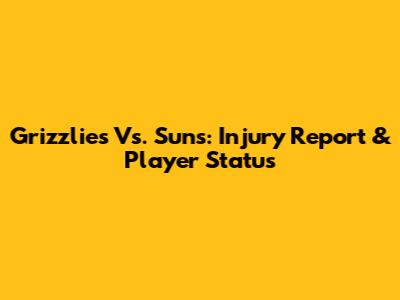 Grizzlies Vs. Suns: Injury Report & Player Status