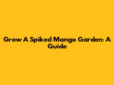 Grow A Spiked Mango Garden: A Guide