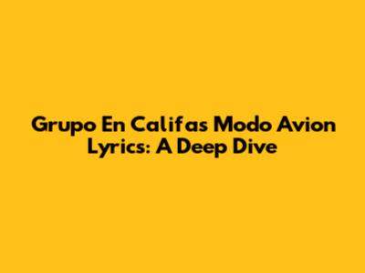 Grupo En Califas 'Modo Avion' Lyrics: A Deep Dive
