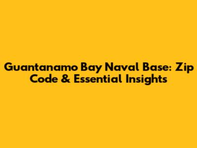Guantanamo Bay Naval Base: Zip Code & Essential Insights