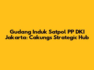 Gudang Induk Satpol PP DKI Jakarta: Cakung's Strategic Hub