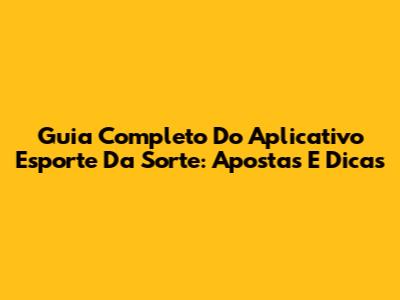 Guia Completo Do Aplicativo Esporte Da Sorte: Apostas E Dicas