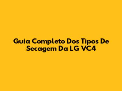 Guia Completo Dos Tipos De Secagem Da LG VC4