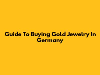 Guide To Buying Gold Jewelry In Germany