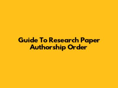 Guide To Research Paper Authorship Order
