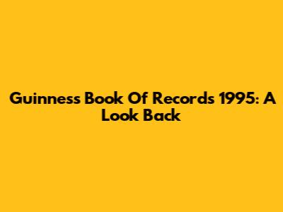 Guinness Book Of Records 1995: A Look Back