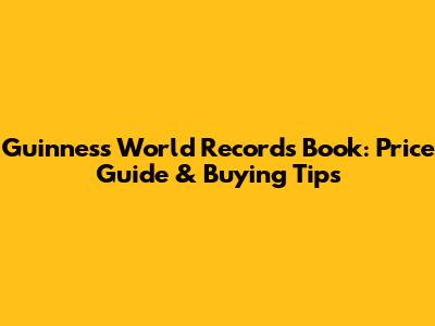 Guinness World Records Book: Price Guide & Buying Tips