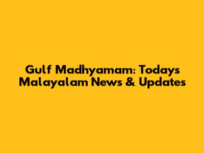 Gulf Madhyamam: Today's Malayalam News & Updates