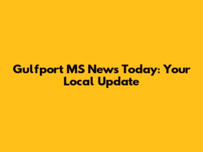 Gulfport MS News Today: Your Local Update