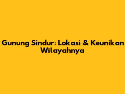 Gunung Sindur: Lokasi & Keunikan Wilayahnya