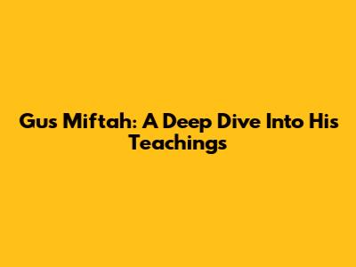 Gus Miftah: A Deep Dive Into His Teachings