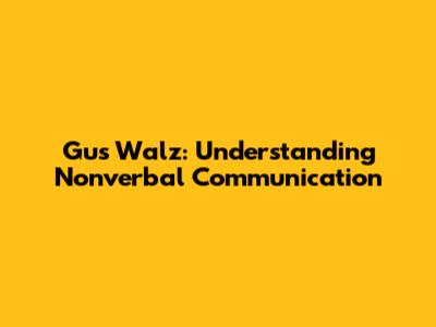 Gus Walz: Understanding Nonverbal Communication