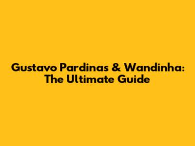 Gustavo Pardinas & Wandinha: The Ultimate Guide