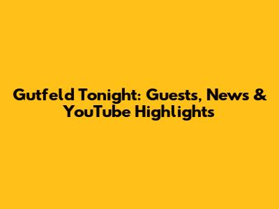 Gutfeld Tonight: Guests, News & YouTube Highlights