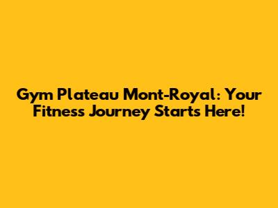 Gym Plateau Mont-Royal: Your Fitness Journey Starts Here!