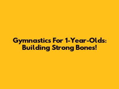 Gymnastics For 1-Year-Olds: Building Strong Bones!