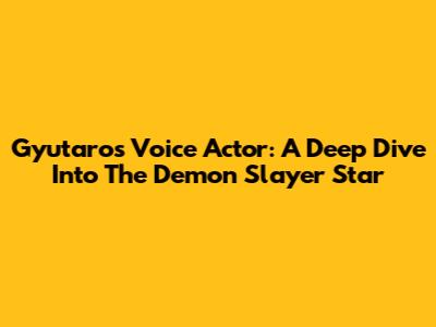 Gyutaro's Voice Actor: A Deep Dive Into The Demon Slayer Star