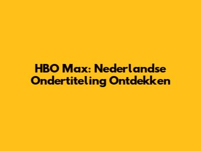 HBO Max: Nederlandse Ondertiteling Ontdekken