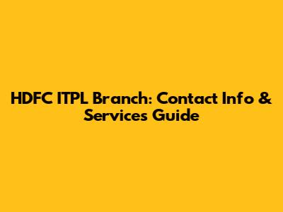 HDFC ITPL Branch: Contact Info & Services Guide