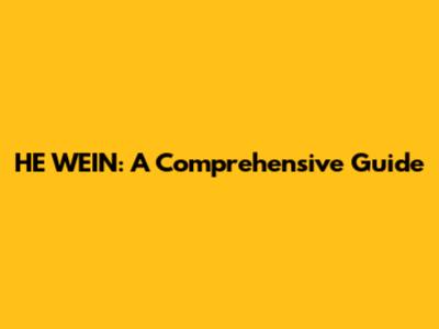 HE WEIN: A Comprehensive Guide
