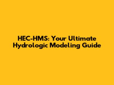 HEC-HMS: Your Ultimate Hydrologic Modeling Guide
