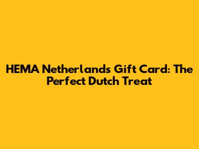 HEMA Netherlands Gift Card: The Perfect Dutch Treat