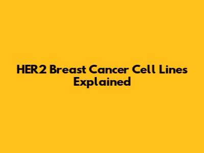 HER2 Breast Cancer Cell Lines Explained