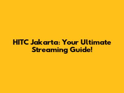 HITC Jakarta: Your Ultimate Streaming Guide!
