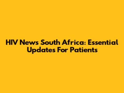 HIV News South Africa: Essential Updates For Patients