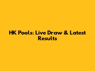 HK Pools: Live Draw & Latest Results