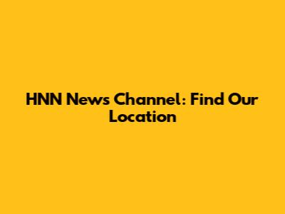 HNN News Channel: Find Our Location