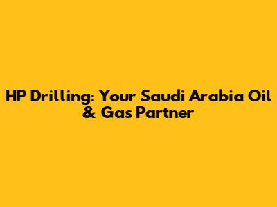 HP Drilling: Your Saudi Arabia Oil & Gas Partner