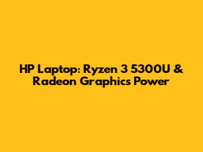 HP Laptop: Ryzen 3 5300U & Radeon Graphics Power
