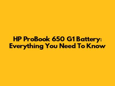 HP ProBook 650 G1 Battery: Everything You Need To Know