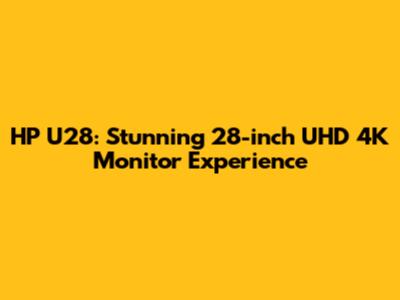 HP U28: Stunning 28-inch UHD 4K Monitor Experience