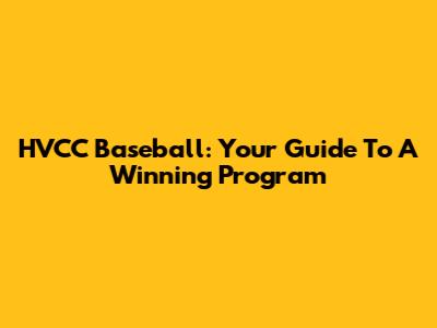 HVCC Baseball: Your Guide To A Winning Program