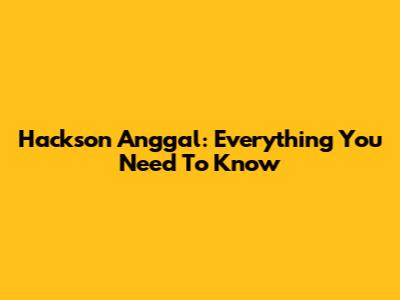Hackson Anggal: Everything You Need To Know