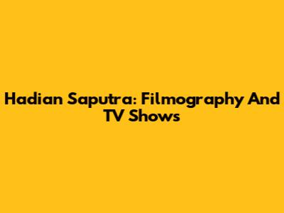 Hadian Saputra: Filmography And TV Shows