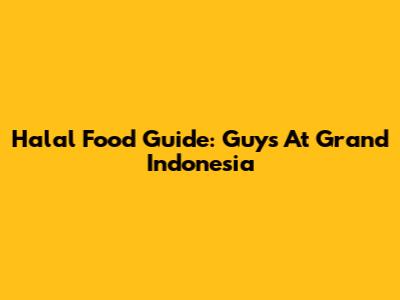 Halal Food Guide: Guys At Grand Indonesia