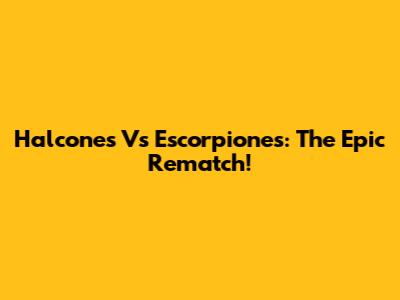Halcones Vs Escorpiones: The Epic Rematch!