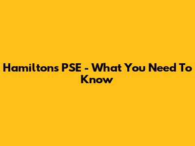 Hamilton's PSE - What You Need To Know