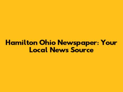 Hamilton Ohio Newspaper: Your Local News Source