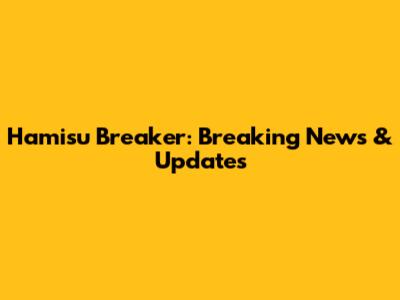 Hamisu Breaker: Breaking News & Updates
