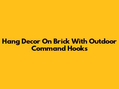 Hang Decor On Brick With Outdoor Command Hooks